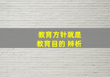 教育方针就是教育目的 辨析